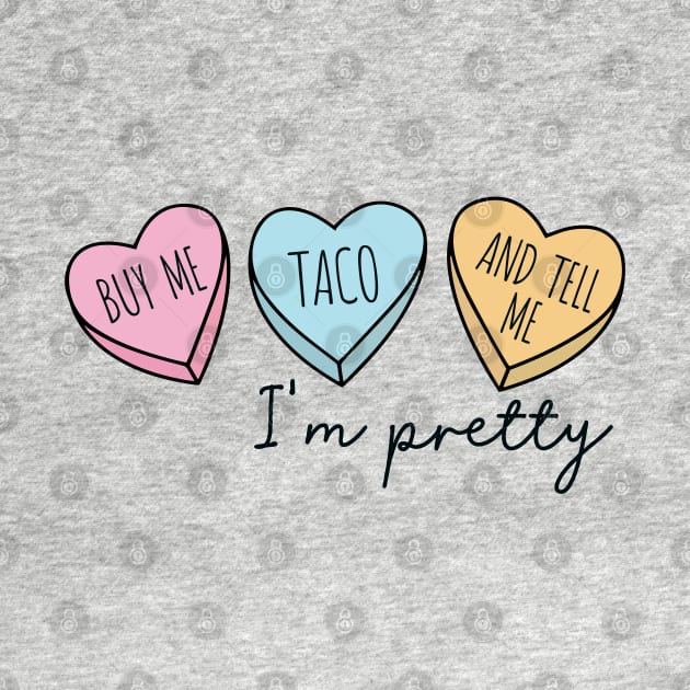 BUY ME TACO AND TELL ME I'M PRETTY by Saraahdesign